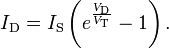 I_{\text{D}} = I_{\text{S}} \left( e^{\frac{V_{\text{D}}}{V_{\text{T}}}} - 1 \right).